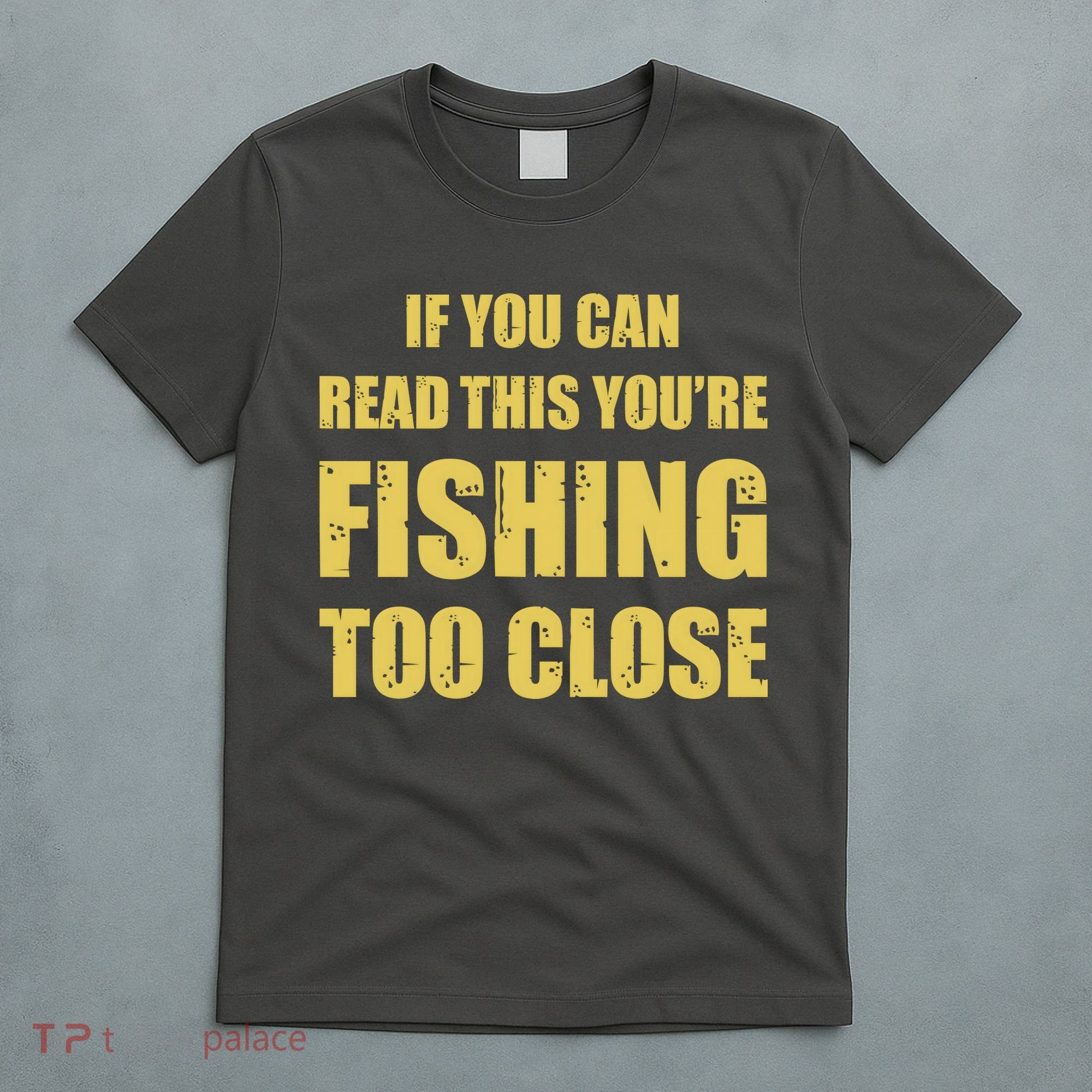 Funny If You Can Read This You're Fishing Too Close T-Shirt
