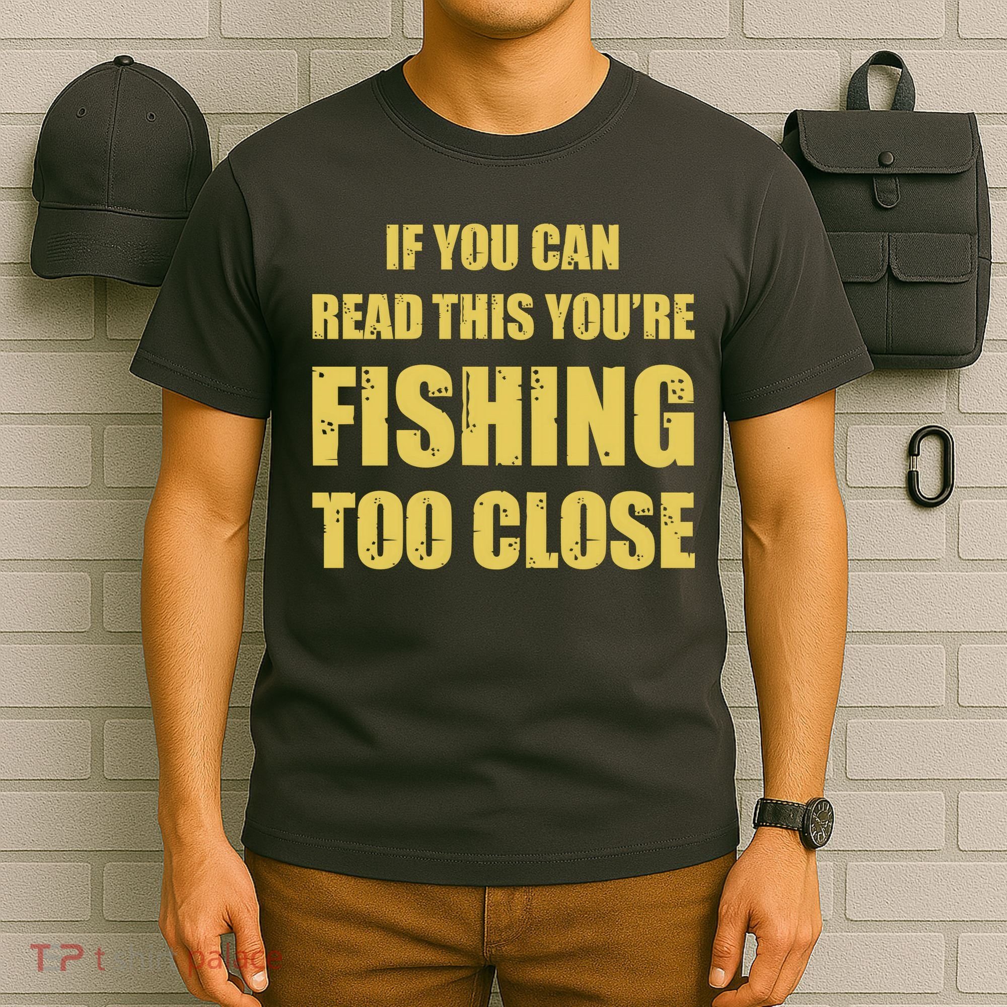 Funny If You Can Read This You're Fishing Too Close T-Shirt