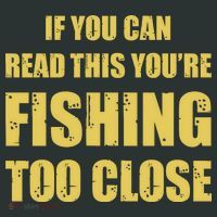 Funny If You Can Read This You're Fishing Too Close T-Shirt thumb 7