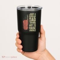 Funny Just A Regular Dad Trying Not To Raise Liberals Fathers Day Tumbler thumb 2