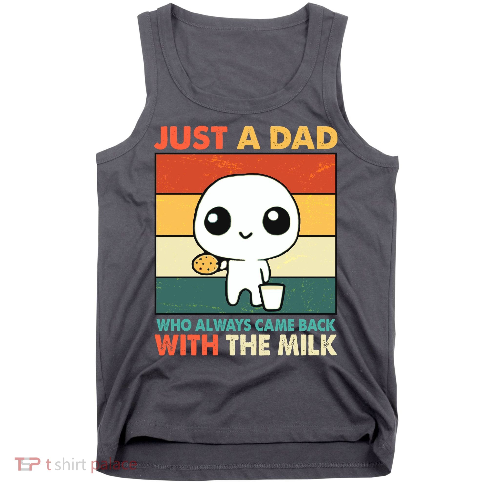 Funny Just A Dad Who Always Came Back With The Milk Tank Top