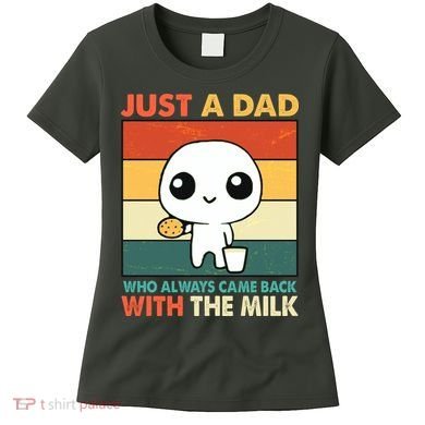 Funny Just A Dad Who Always Came Back With The Milk Women's T-Shirt