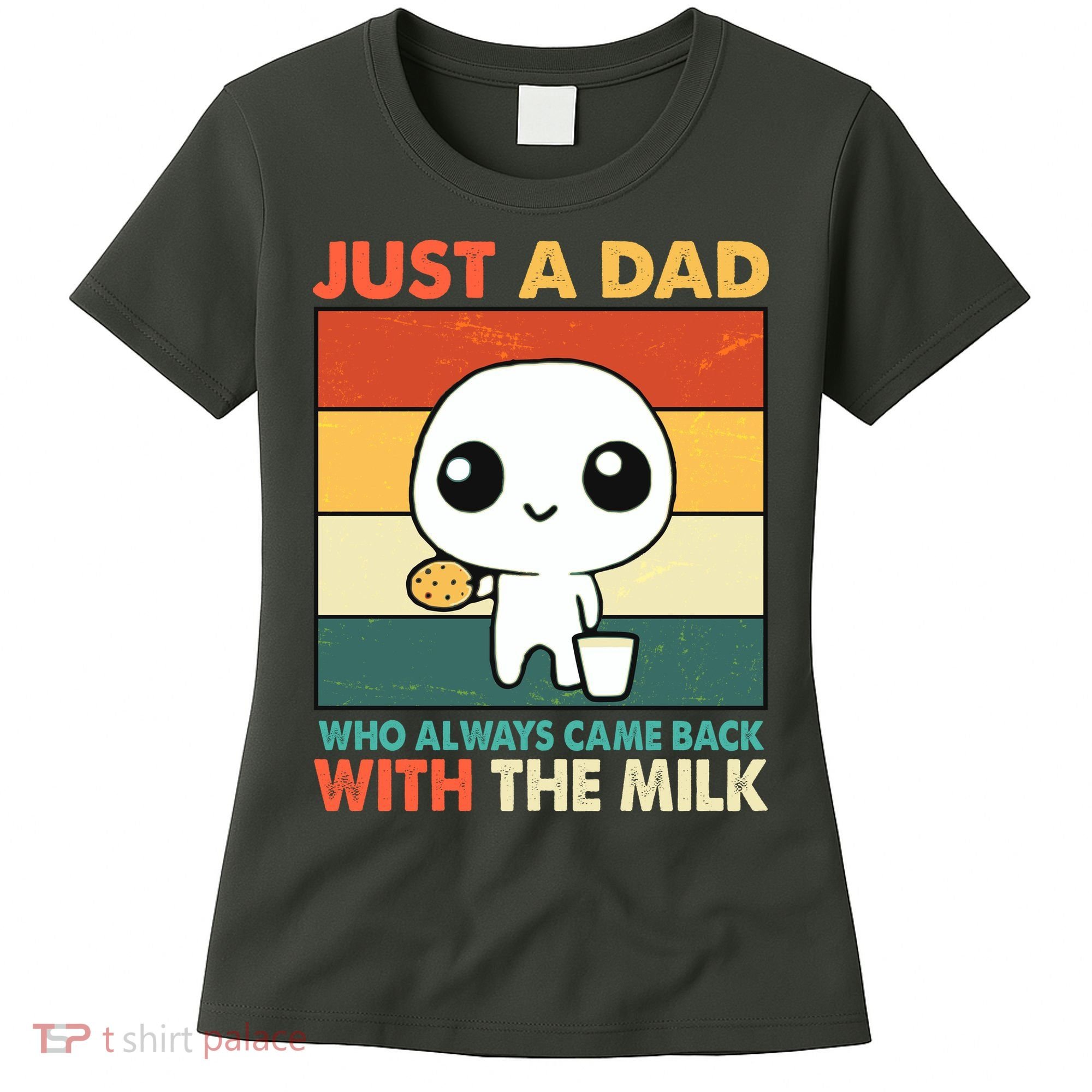 Funny Just A Dad Who Always Came Back With The Milk Women's T-Shirt