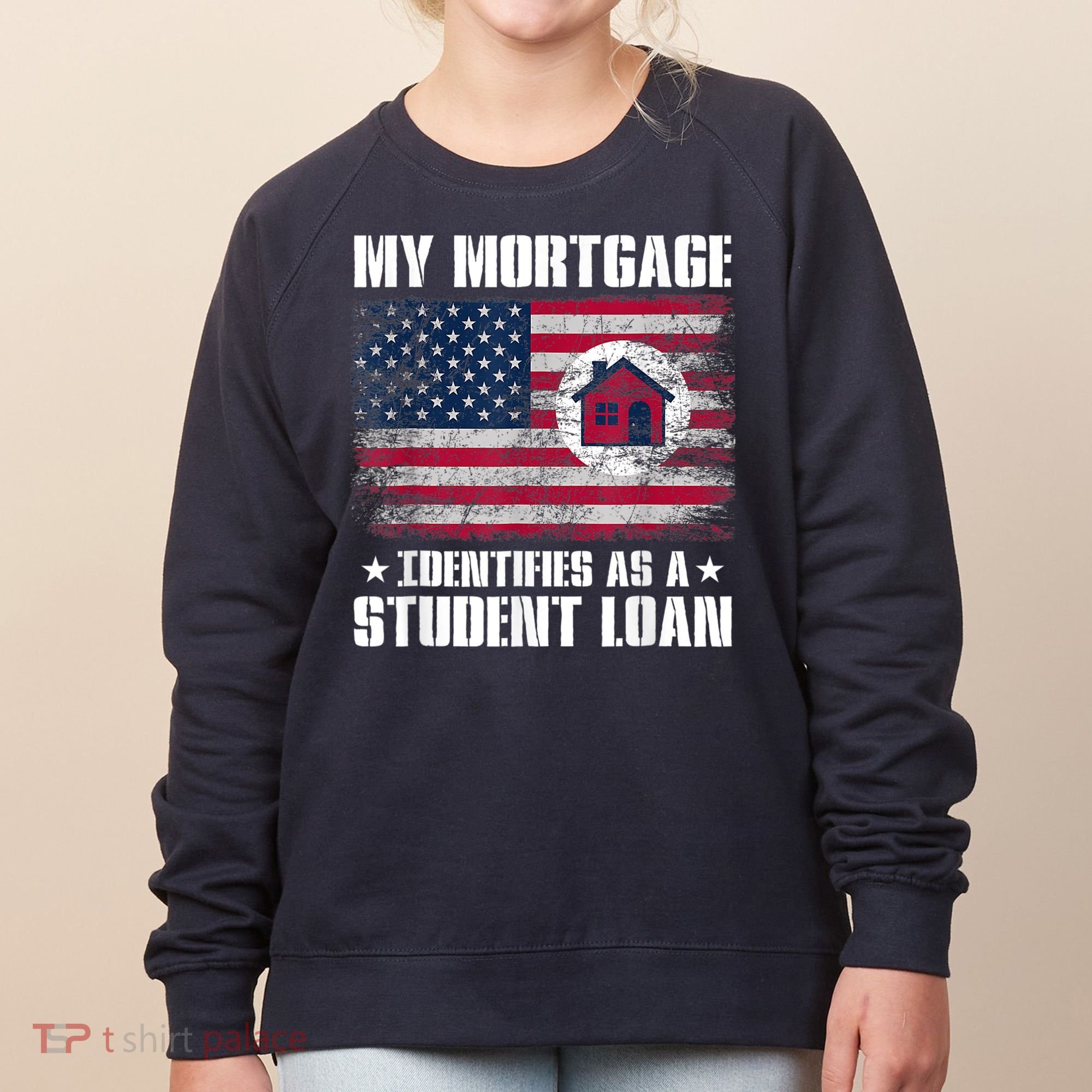 Funny Joe Biden My Mortgage Identifies As A Student Loan Women's Sweatshirt