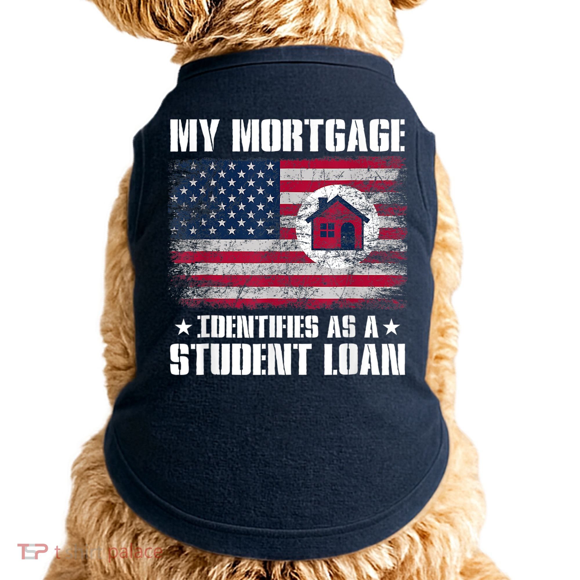 Funny Joe Biden My Mortgage Identifies As A Student Loan Doggie Tank