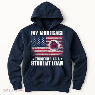 Funny Joe Biden My Mortgage Identifies As A Student Loan Hoodie