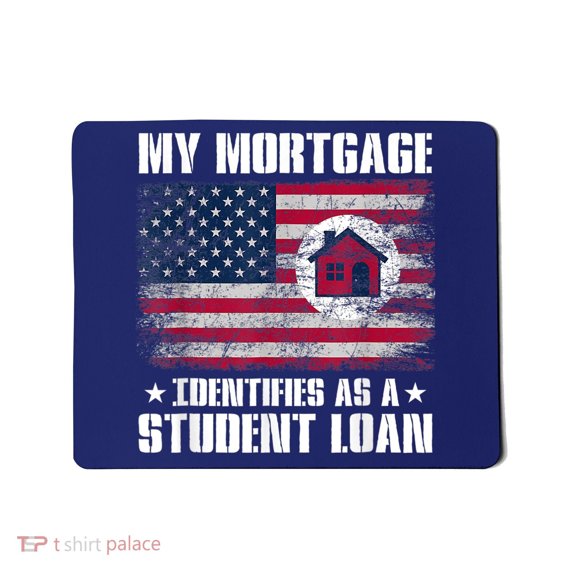 Funny Joe Biden My Mortgage Identifies As A Student Loan Mousepad