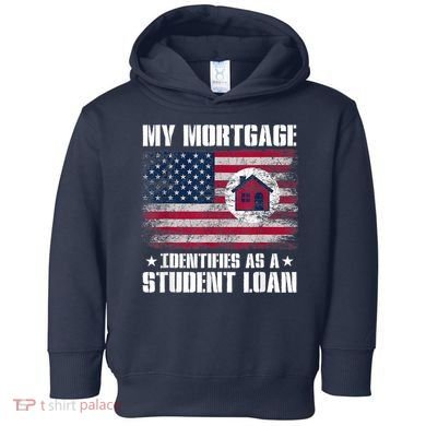 Funny Joe Biden My Mortgage Identifies As A Student Loan Toddler Hoodie