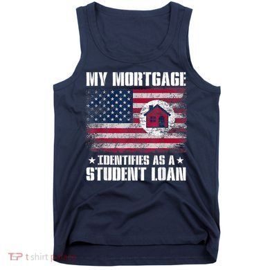 Funny Joe Biden My Mortgage Identifies As A Student Loan Tank Top