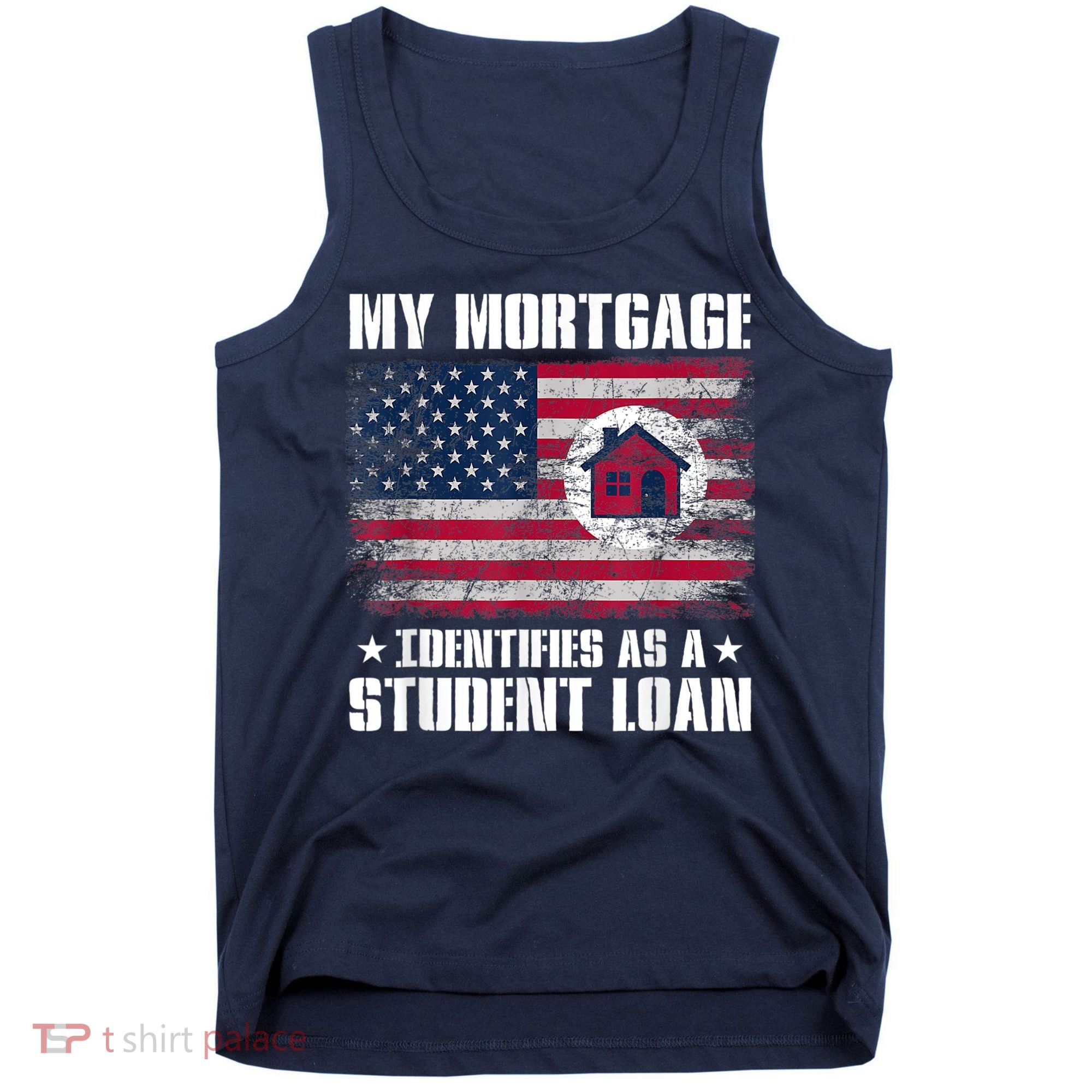 Funny Joe Biden My Mortgage Identifies As A Student Loan Tank Top