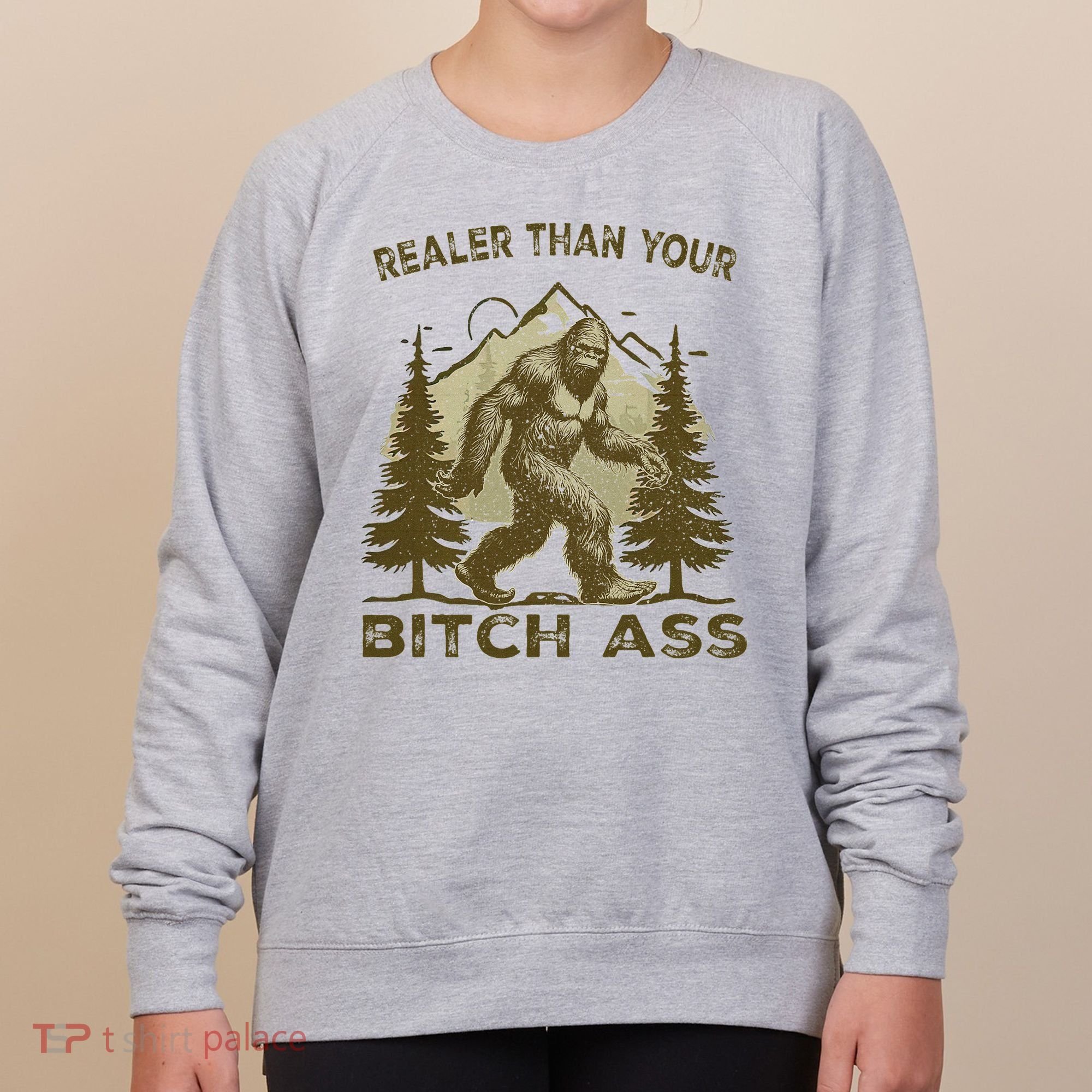 Funny Joke Bigfoot Realer Than Your Bitch Ass Sasquatch Women's Sweatshirt