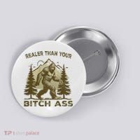 Funny Joke Bigfoot Realer Than Your Bitch Ass Sasquatch Button thumb 0