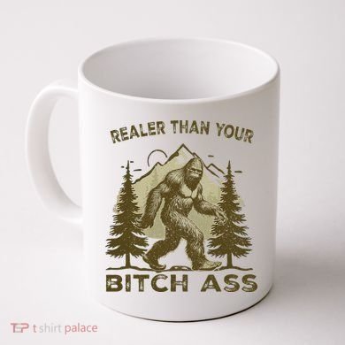 Funny Joke Bigfoot Realer Than Your Bitch Ass Sasquatch Coffee Mug