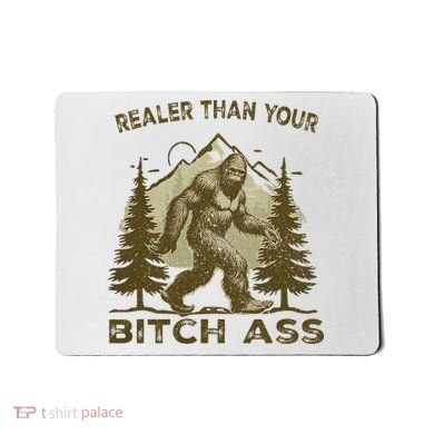 Funny Joke Bigfoot Realer Than Your Bitch Ass Sasquatch Mousepad