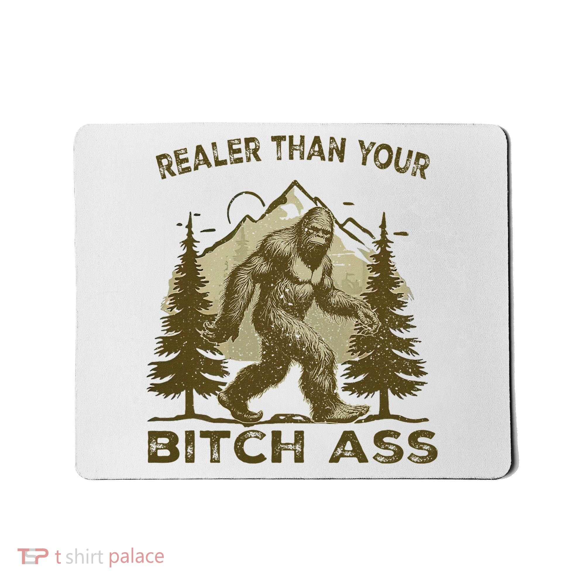 Funny Joke Bigfoot Realer Than Your Bitch Ass Sasquatch Mousepad