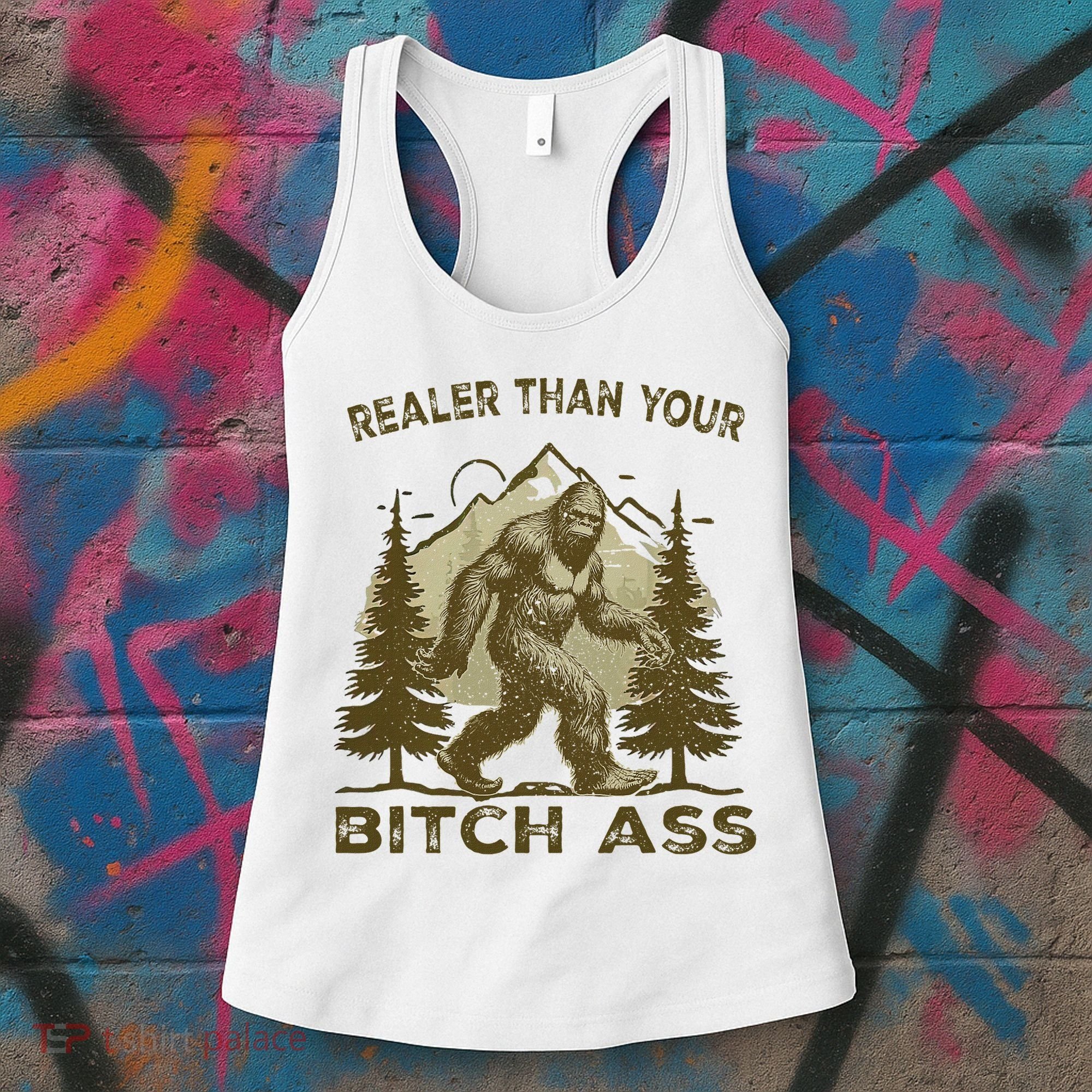 Funny Joke Bigfoot Realer Than Your Bitch Ass Sasquatch Women's Tank Top