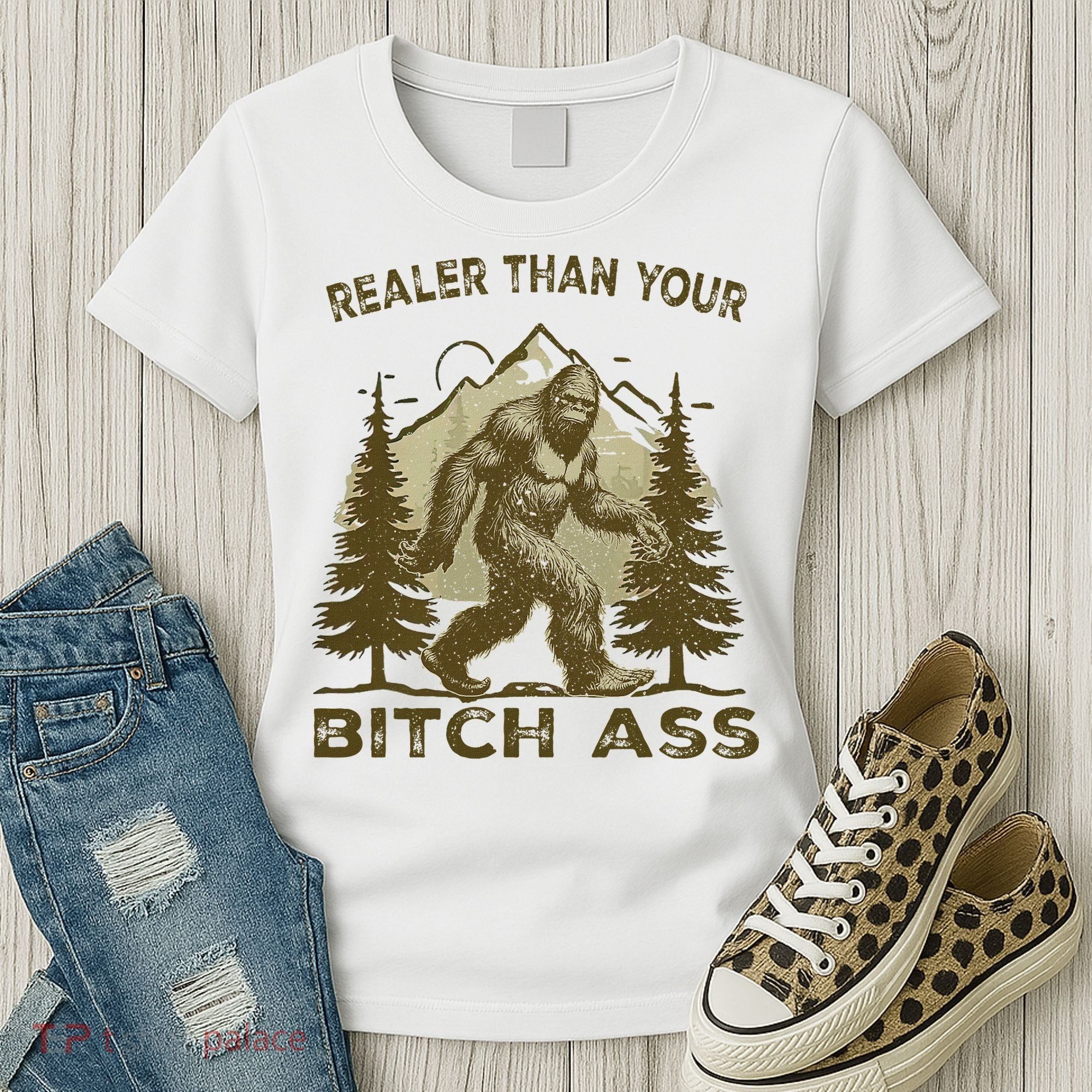 Funny Joke Bigfoot Realer Than Your Bitch Ass Sasquatch Women's T-Shirt