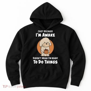 Funny Just Because I’m Awake Cute Doodle Dog with Coffee Hoodie