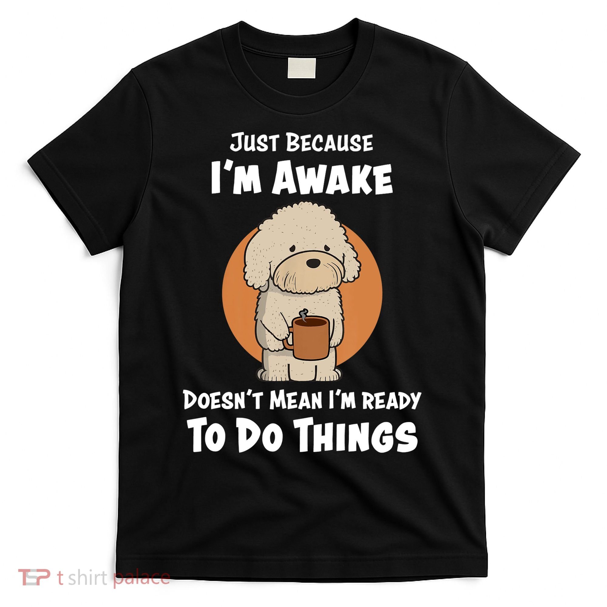 Funny Just Because I’m Awake Cute Doodle Dog with Coffee T-Shirt