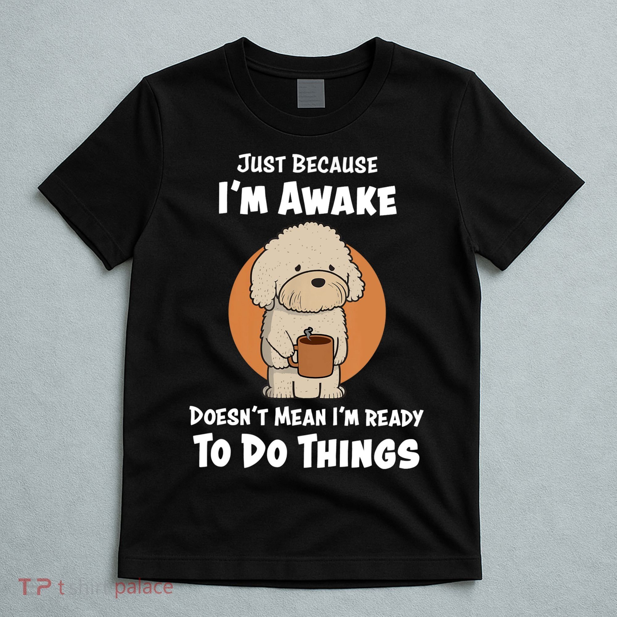Funny Just Because I’m Awake Cute Doodle Dog with Coffee T-Shirt