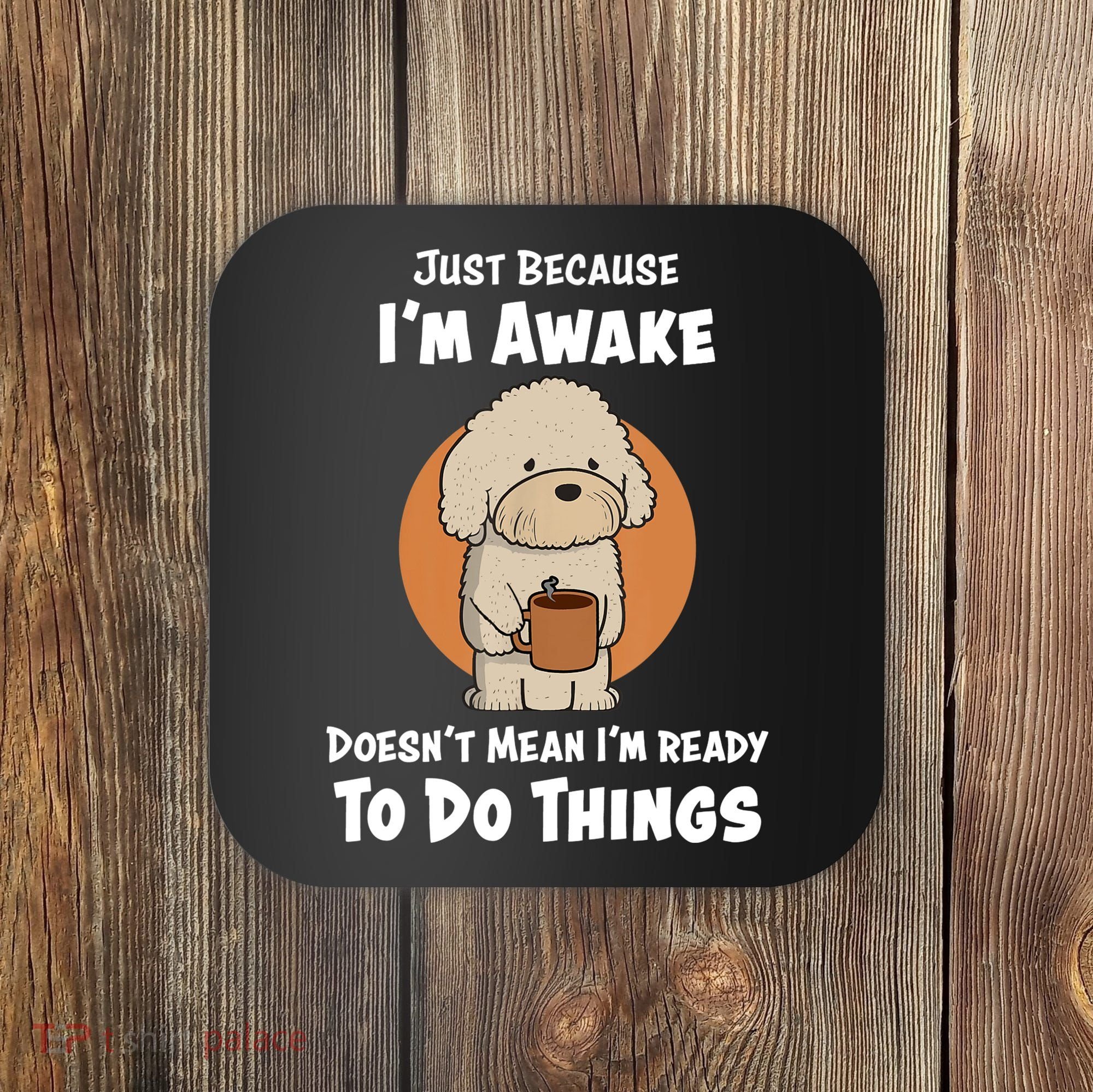 Funny Just Because I’m Awake Cute Doodle Dog with Coffee Coaster