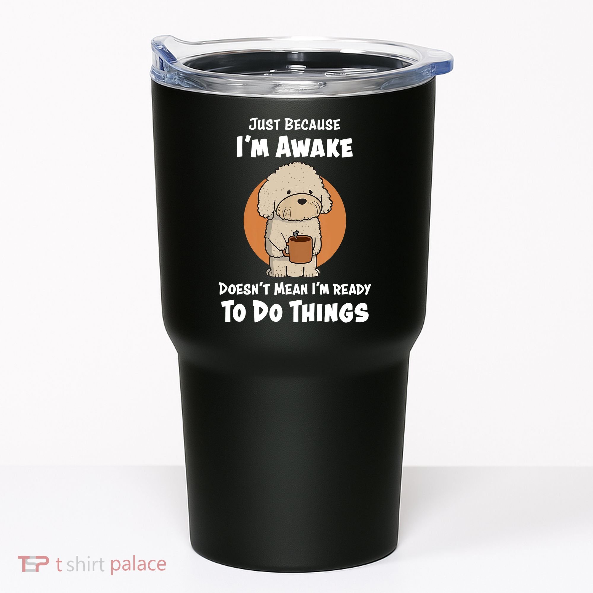 Funny Just Because I’m Awake Cute Doodle Dog with Coffee Tumbler
