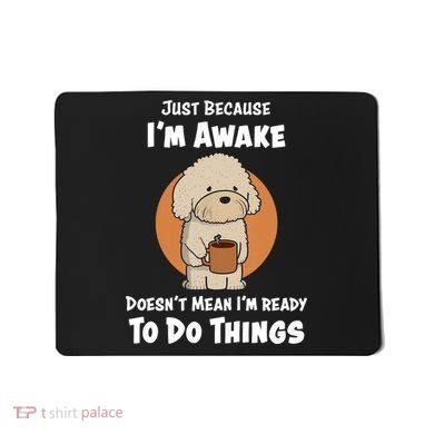 Funny Just Because I’m Awake Cute Doodle Dog with Coffee Mousepad