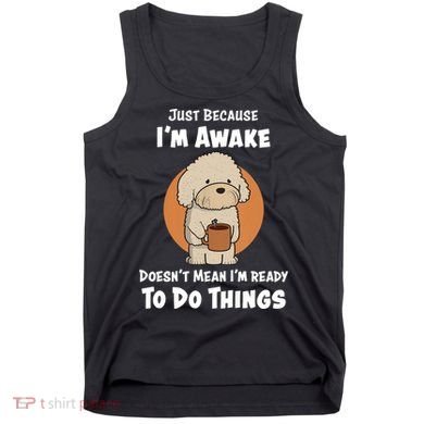 Funny Just Because I’m Awake Cute Doodle Dog with Coffee Tank Top