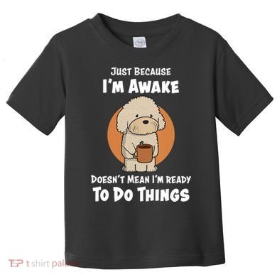 Funny Just Because I’m Awake Cute Doodle Dog with Coffee Toddler T-Shirt
