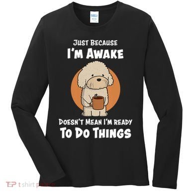 Funny Just Because I’m Awake Cute Doodle Dog with Coffee Women's Long Sleeve Shirt