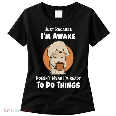 Funny Just Because I’m Awake Cute Doodle Dog with Coffee Women's T-Shirt