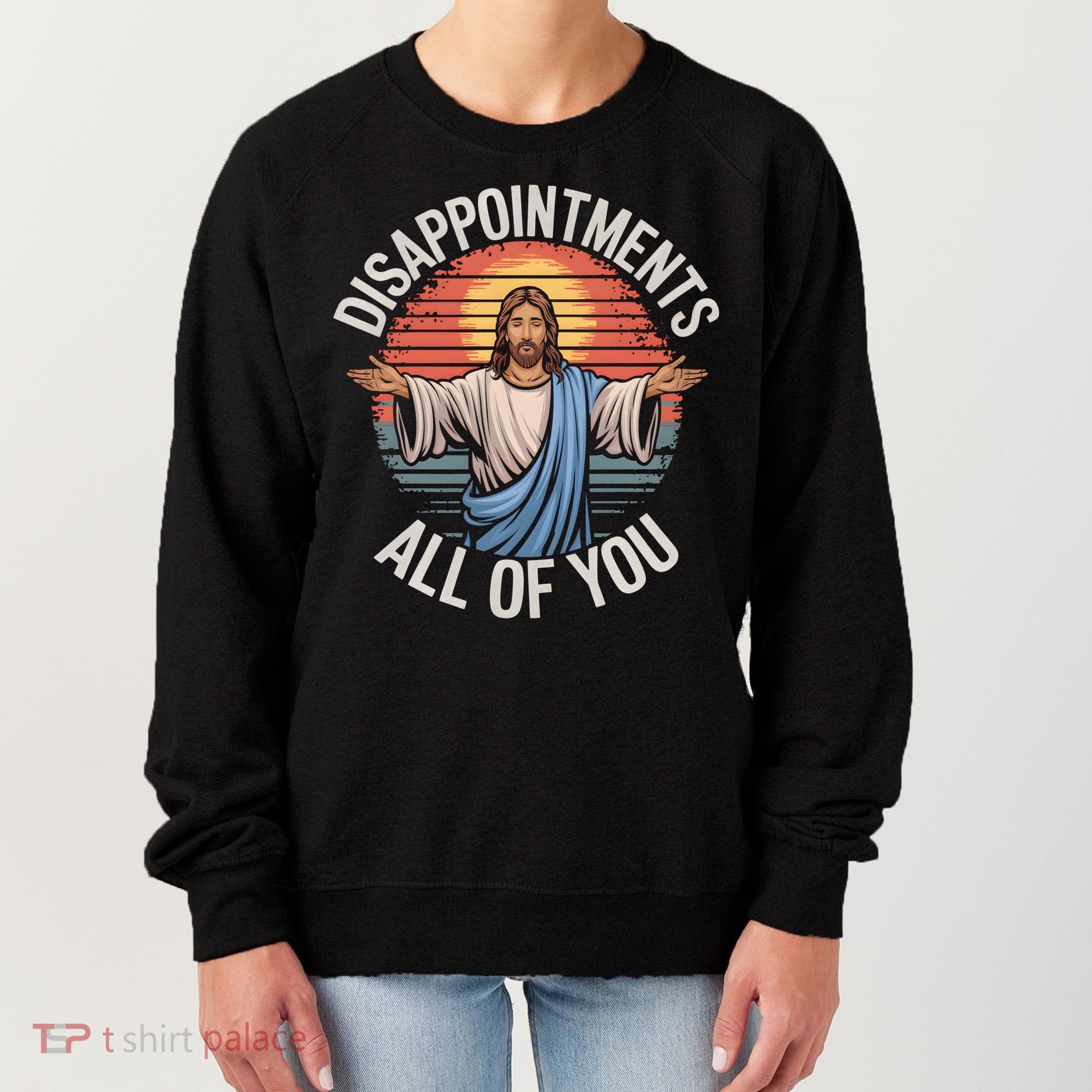 Funny Jesus Disappointments All Of You Sarcastic Women's Sweatshirt