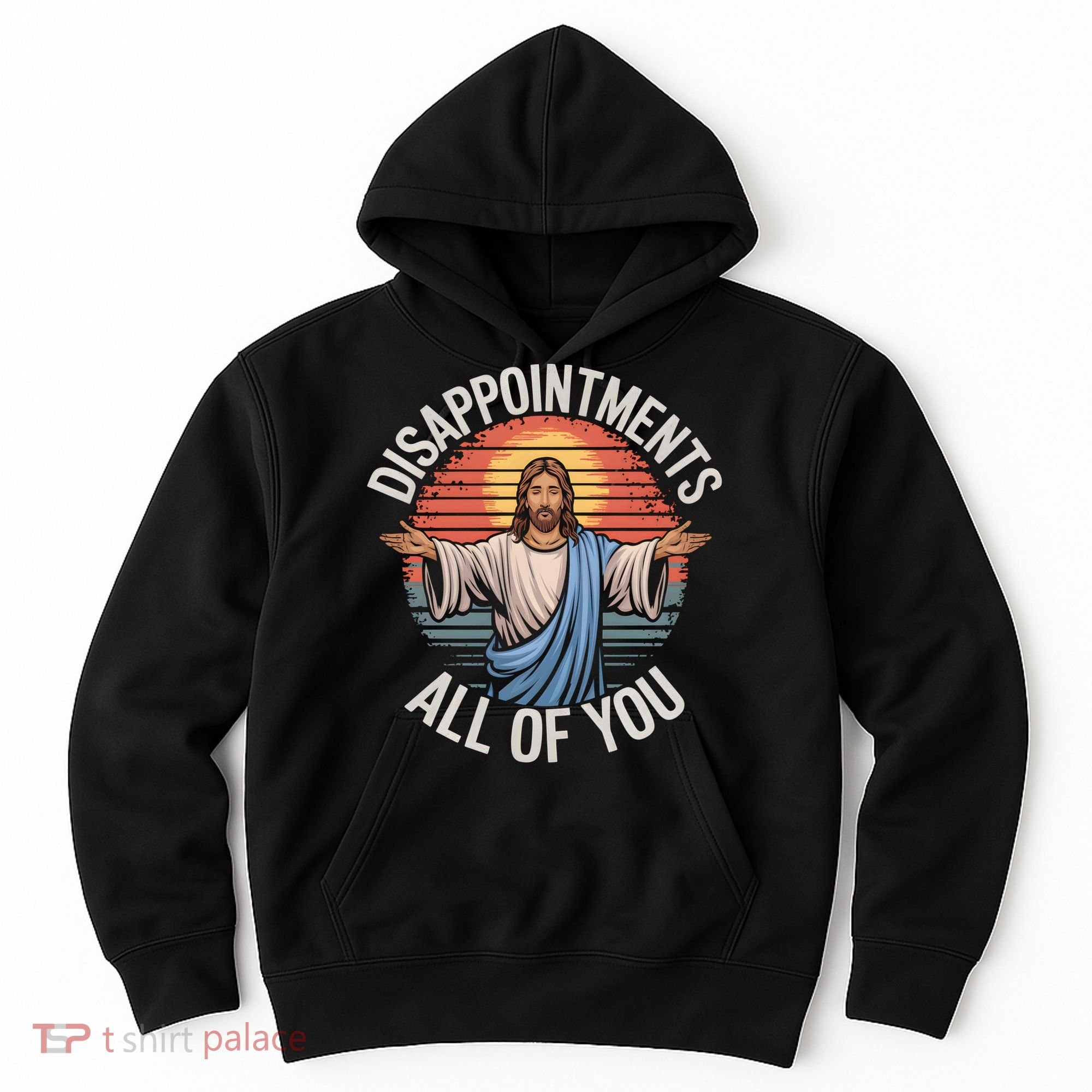 Funny Jesus Disappointments All Of You Sarcastic Hoodie