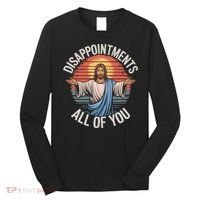 Funny Jesus Disappointments All Of You Sarcastic Long Sleeve Shirt thumb 0