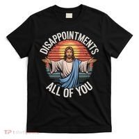 Funny Jesus Disappointments All Of You Sarcastic T-Shirt thumb 0