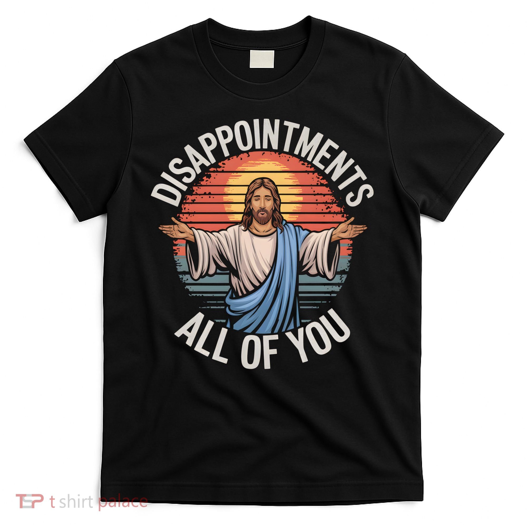 Funny Jesus Disappointments All Of You Sarcastic T-Shirt