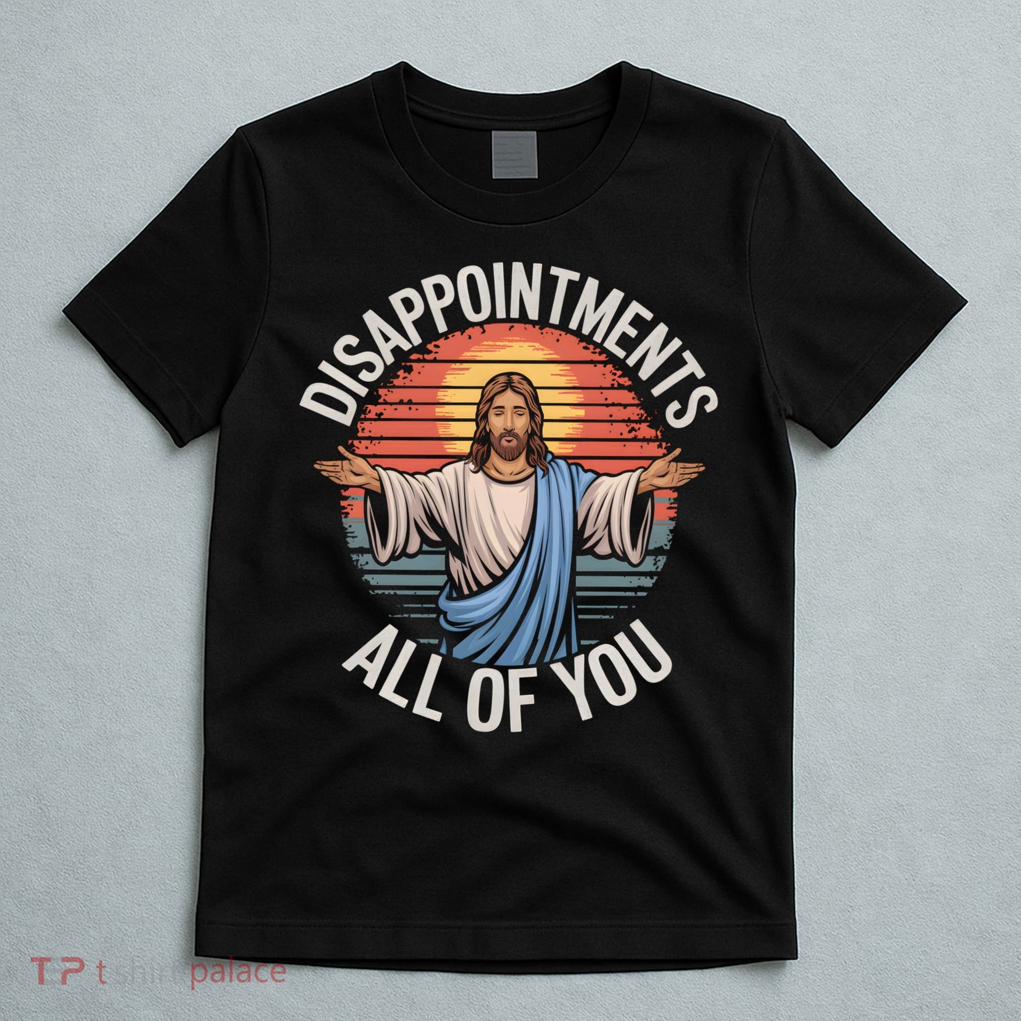 Funny Jesus Disappointments All Of You Sarcastic T-Shirt