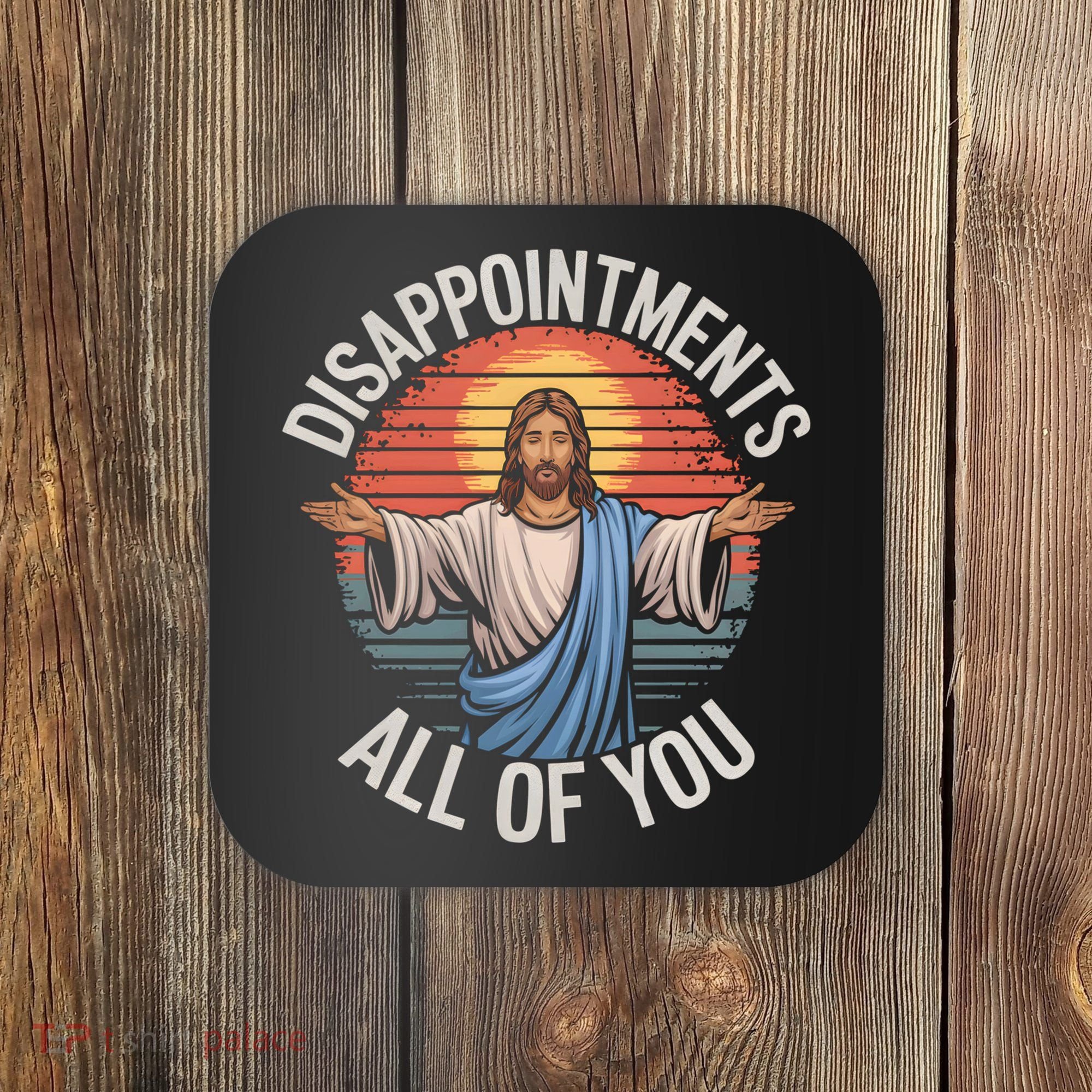 Funny Jesus Disappointments All Of You Sarcastic Coaster