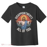 Funny Jesus Disappointments All Of You Sarcastic Toddler T-Shirt thumb 0