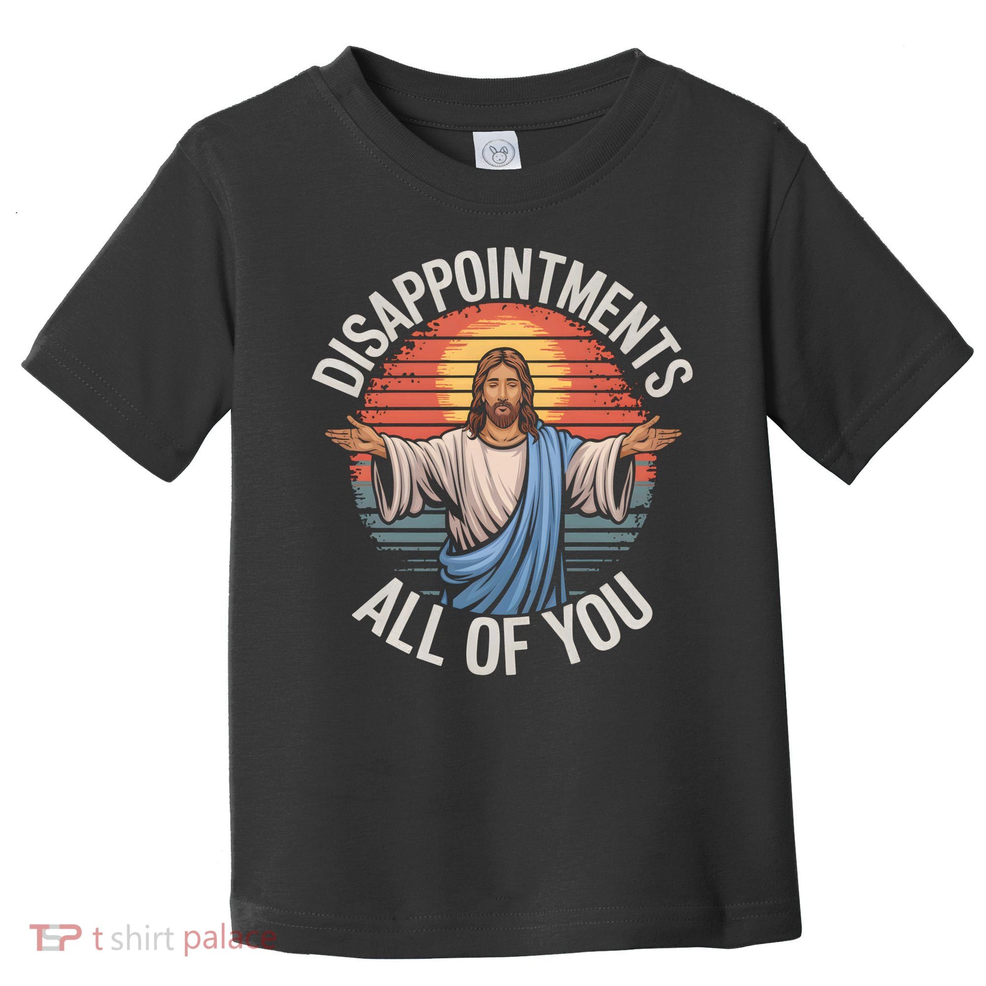 Funny Jesus Disappointments All Of You Sarcastic Toddler T-Shirt