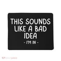 Funny Joke For Friends This Sounds Like A Bad Idea Funny Friends Joke Mousepad thumb 0