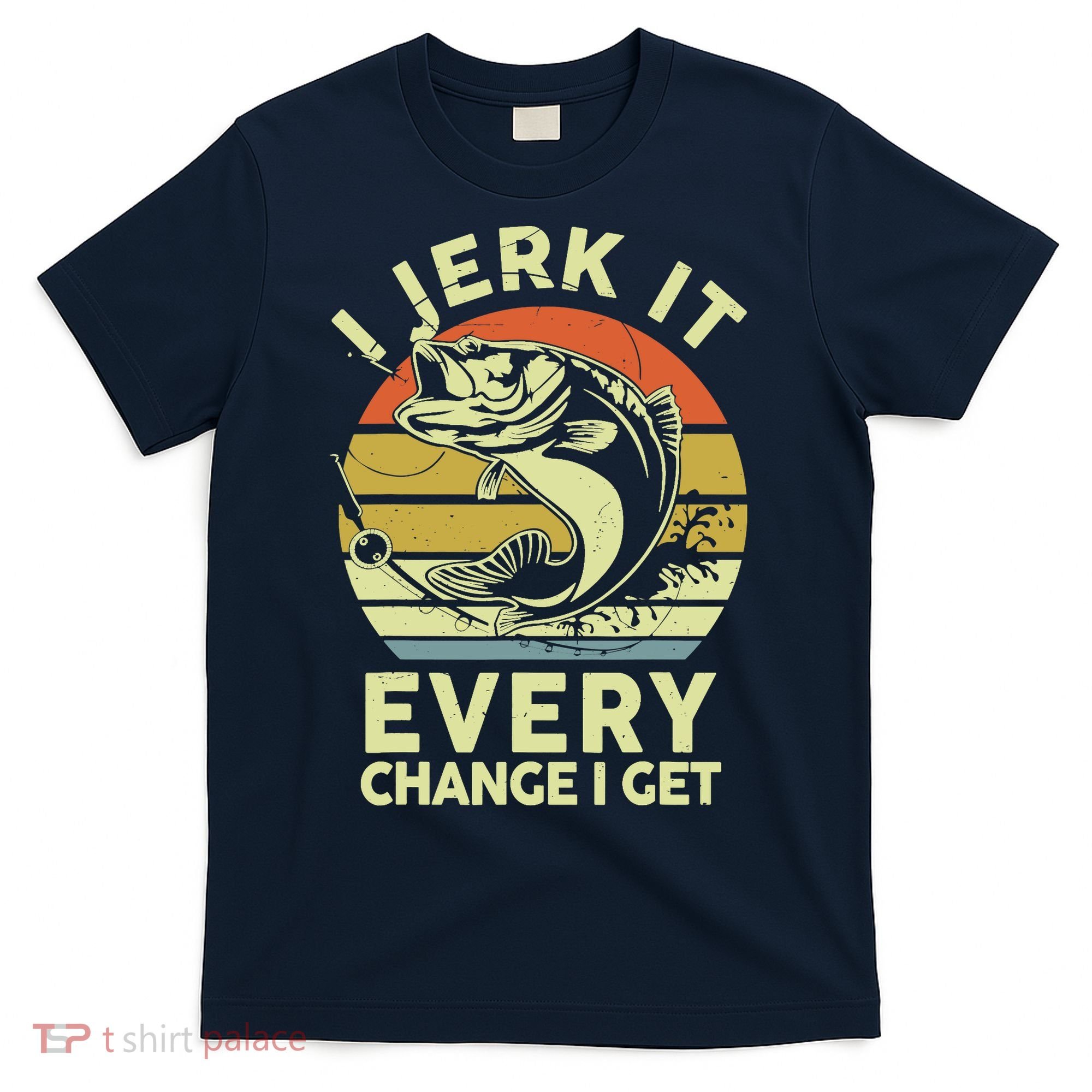 Fishingshirt Jerk It Every Chance I Get Bass Fish Funny Dad T-Shirt