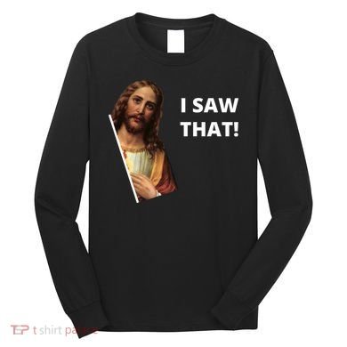 Funny Jesus I Saw That Meme Design Long Sleeve Shirt
