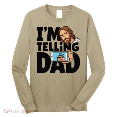 Funny Jesus IM Telling Dad Religious Long Sleeve Shirt