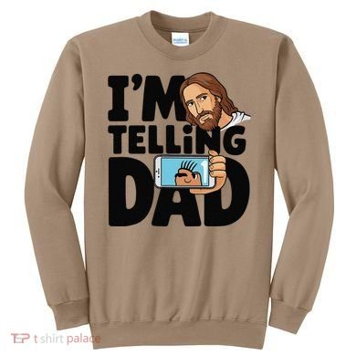 Funny Jesus IM Telling Dad Religious Sweatshirt