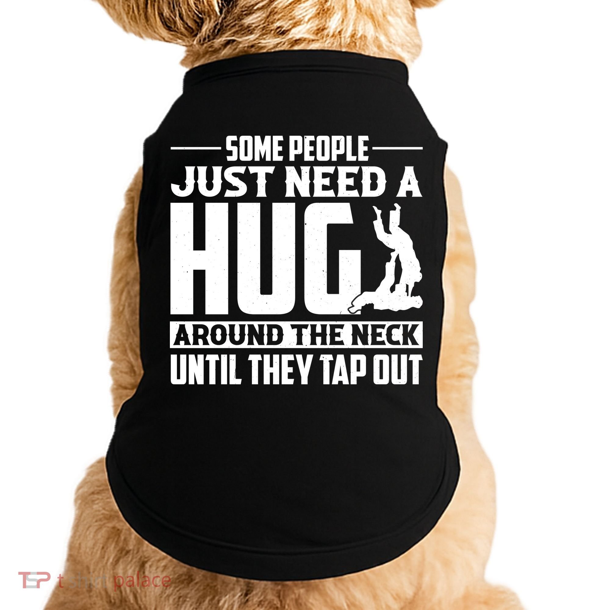 Funny Jiu Jitsu Some People Just Need A Hug Around The Neck Doggie Tank