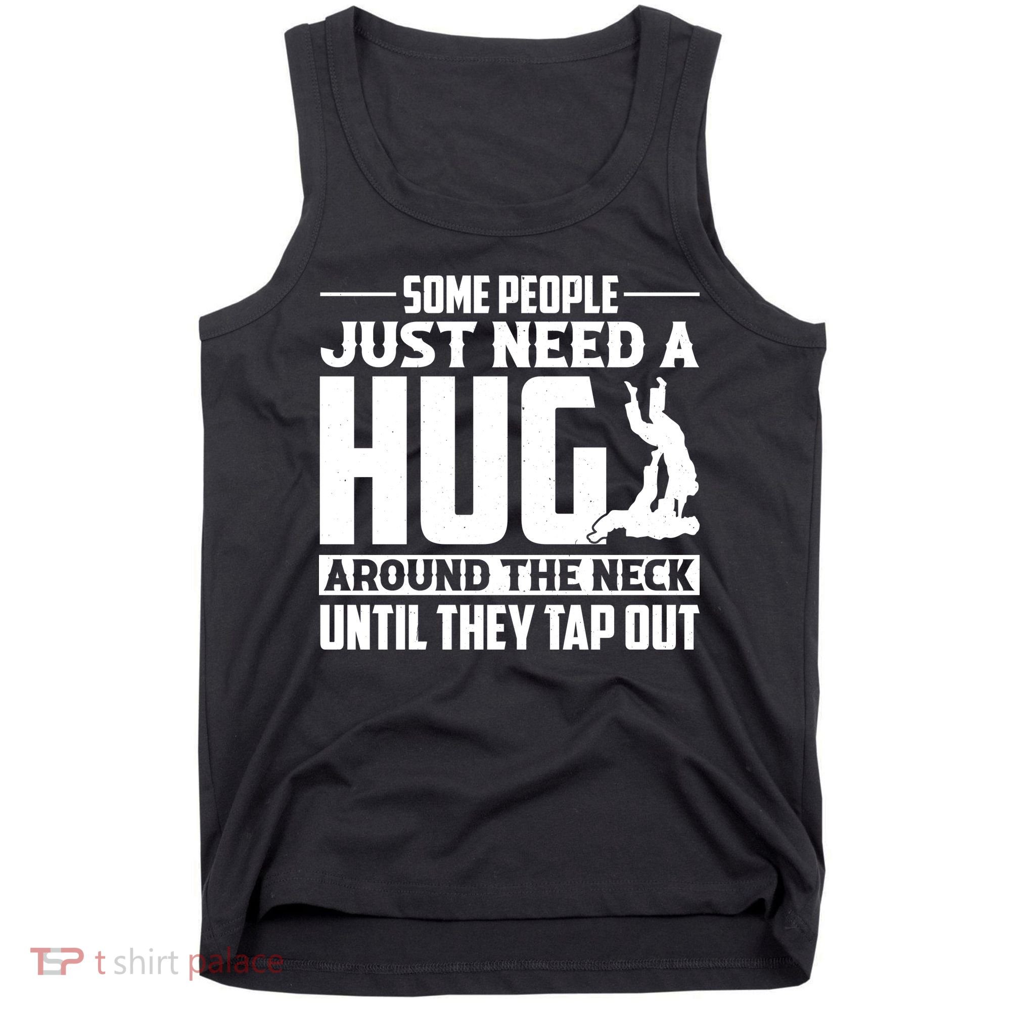 Funny Jiu Jitsu Some People Just Need A Hug Around The Neck Tank Top