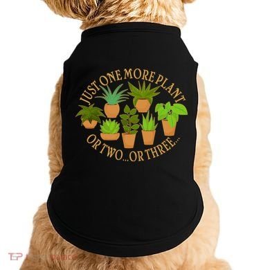 Funny Just One More Plant Or Two Or Three Doggie Tank