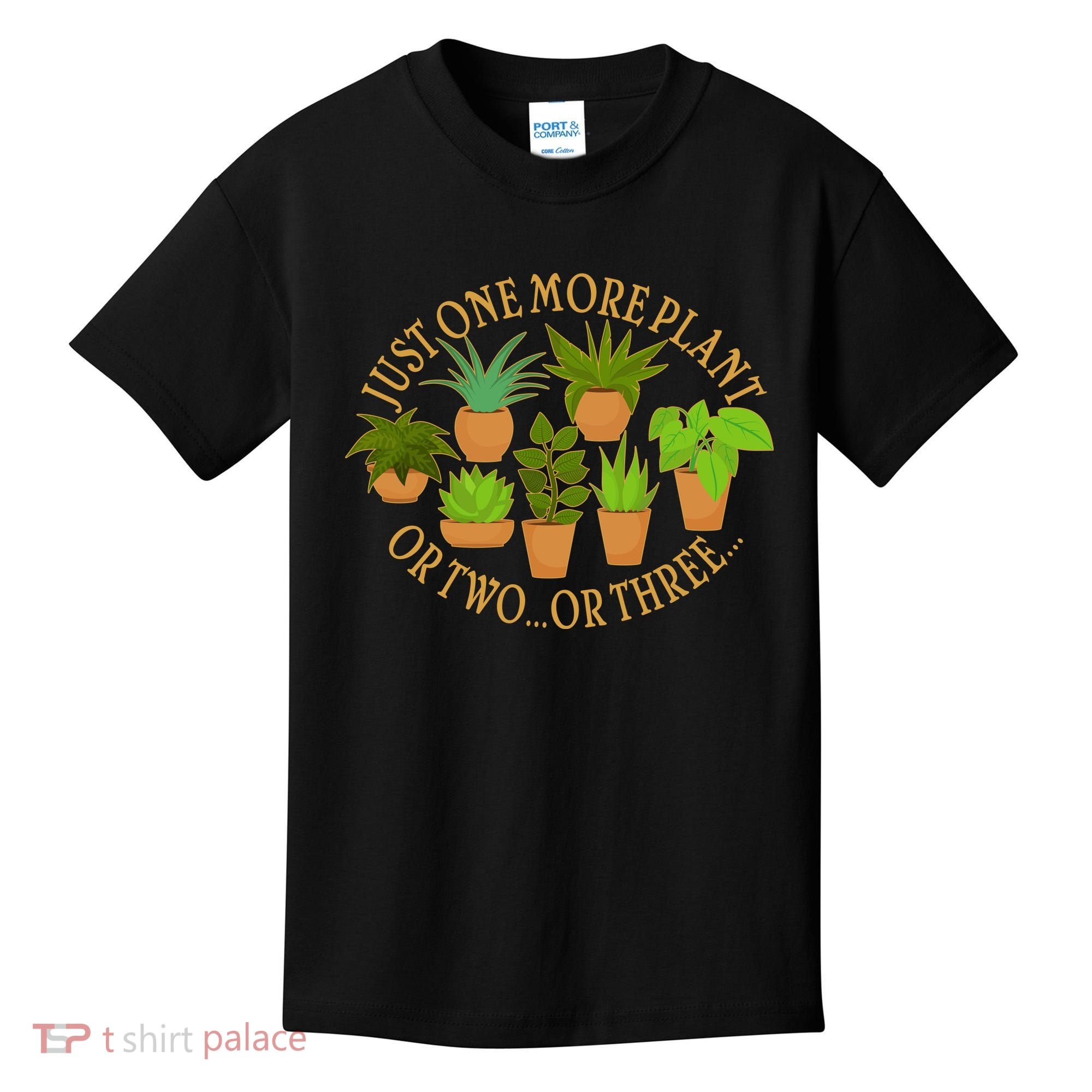 Funny Just One More Plant Or Two Or Three Kids T-Shirt