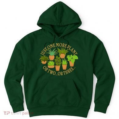 Funny Just One More Plant Or Two Or Three Hoodie
